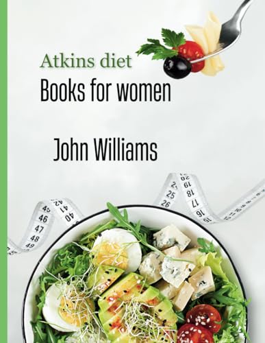 Atkins diet books for women: Empowering Women to Achieve Optimal Health, Weight Loss, and Energy Balance through Science-Based Strategies and Delicious Recipes von Independently published